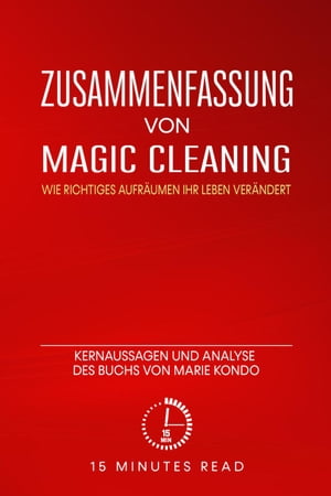 Zusammenfassung von „Magic Cleaning: Wie richtiges Aufräumen Ihr Leben verändert“: Kernaussagen und Analyse des Buchs von Marie Kondo