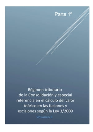 RÉGIMEN TRIBUTARIO DE LA CONSOLIDACIÓN Y ESPECIAL REFERENCIA AL CÁLCULO DEL VALOR TEÓRICO EN LAS FUSIONES Y ESCISIONES SEGÚN LA LEY 3/2009