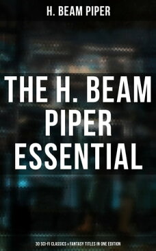 The H. Beam Piper Essential: 30 Sci-Fi Classics & Fantasy Titles in One EditionDystopias & Supernatural Tales (The Terro-Human Future History Series, The Paratime Series, Uller Uprising, Four-Day Planet, The Cosmic Computer, Space Viking【電子書籍】