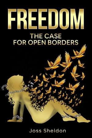 Freedom: The Case For Open Borders【電子書籍】[ Joss Sheldon ]