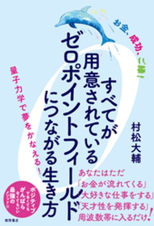 お金、成功、ご縁！　すべてが用意されているゼロポイントフィールドにつながる生き方　量子力学で夢をかなえる！【電子書籍】[ 村松大輔 ]