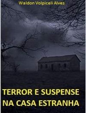 Terror e Suspense na Casa Estranha【電子書籍】[ Waldon Volpiceli Alves ]