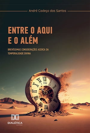 Entre o aqui e o al?m brev?ssimas considera??es acerca da temporalidade divinaŻҽҡ[ Andr? Code?o dos Santos ]