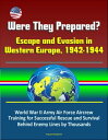 Were They Prepared Escape and Evasion in Western Europe, 1942-1944: World War II Army Air Force Aircrew Training for Successful Rescue and Survival Behind Enemy Lines by Thousands【電子書籍】 Progressive Management