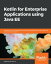 Kotlin for Enterprise Applications using Java EE Develop, test, and troubleshoot enterprise applications and microservices with Kotlin and Java EEŻҽҡ[ Raghavendra Rao K ]