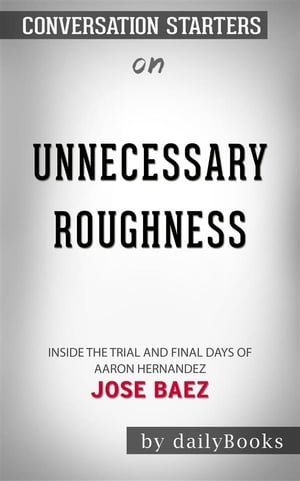 Unnecessary Roughness: Inside the Trial and Final Days of Aaron Hernandez by Jose Baez  | Conversation Starters