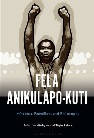 Fela Anikulapo-Kuti Afrobeat, Rebellion, and Philosophy【電子書籍】[ Dr. Adeshina Afolayan ]