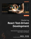 Mastering React Test-Driven Development Build simple and maintainable web apps with React, Redux, and GraphQL【電子書籍】 Daniel Irvine