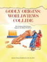 Godly Origins: Worldviews Collide How Evidence-Based Science Supports the Biblical Worldview