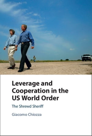 Leverage and Cooperation in the US World Order The Shrewd Sheriff