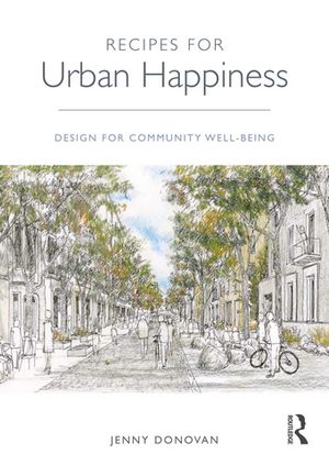 Recipes for Urban Happiness Design for Community Well-being【電子書籍】[ Jenny Donovan ]