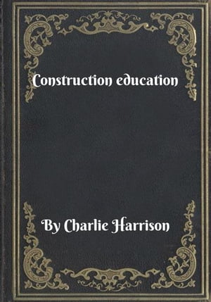 Construction educationŻҽҡ[ Charlie Harrison ]