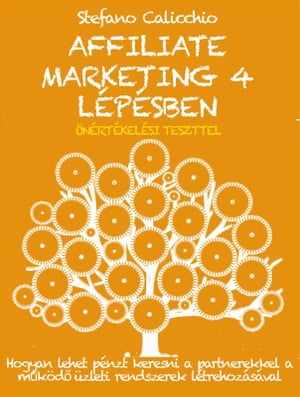 Affiliate marketing 4 l?p?sben Hogyan lehet p?nzt keresni a partnerekkel a m?k?d? ?zleti rendszerek l?trehoz?s?val【電子書籍】..