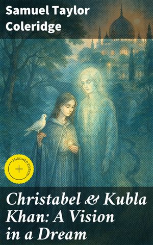 Christabel & Kubla Khan: A Vision in a Dream Enriched edition. Exploring Romanticism and Mystery in Coleridge's Masterpieces【電子書籍】[ Samuel Taylor Coleridge ]