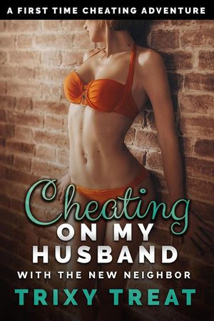 Cheating on My Husband with the New Neighbor: A First-Time Cheating Adventure