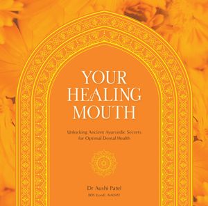 Your Healing Mouth Unlocking Ancient Ayurvedic Secrets for Optimal Dental Health【電子書籍】[ Dr Aushi Patel ]