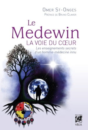 Le Medewin - La voie du coeur - Les enseignements secrets d'un homme-m?decine innu【電子書籍】[ Omer St-Onge ]