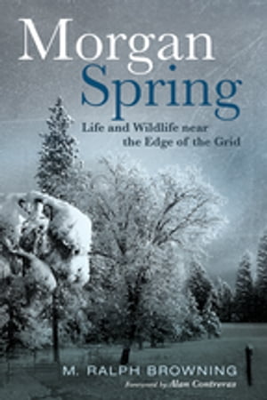 Morgan Spring Life and Wildlife near the Edge of the Grid【電子書籍】 M. Ralph Browning