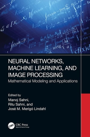 Neural Networks, Machine Learning, and Image Processing Mathematical Modeling and Applications【電子書籍】