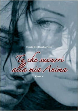 Tu che sussurri alla mia Anima【電子書籍】[ Cinzia Del Bigallo Fieri ]