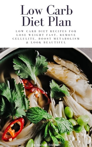 Low Carb Diet Plan: Low Carb Diet Recipes For Lose Weight Fast, Remove Cellulite, Boost Metabolism &Look BeautifulŻҽҡ[ Dr. Michael Ericsson ]