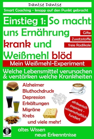 Einstieg 1: So macht Ernährung uns krank und Weißmehl blöd: Welche Lebensmittel verursachen und verstärken welche Krankheiten?