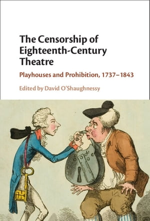 The Censorship of Eighteenth-Century Theatre Playhouses and Prohibition, 1737?1843