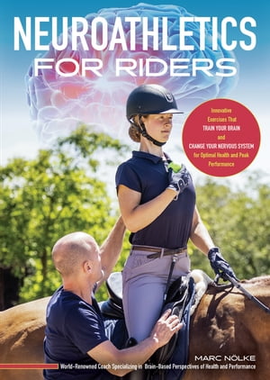 楽天楽天Kobo電子書籍ストアNeuroathletics for Riders Innovative Exercises That Train Your Brain and Change Your Nervous System for Optimal Health and Peak Performance【電子書籍】[ Marc Nolke ]