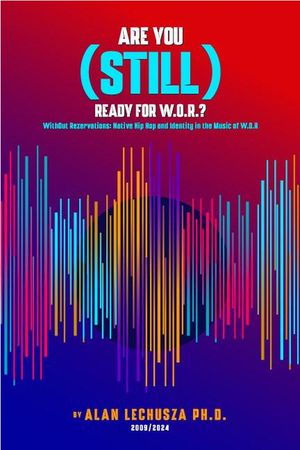 楽天楽天Kobo電子書籍ストアAre You （Still） Ready For W.O.R.?: Without Reservations: Native Hip Hop and Identity in the Music of W.O.R.【電子書籍】[ Alan Lechusza ]