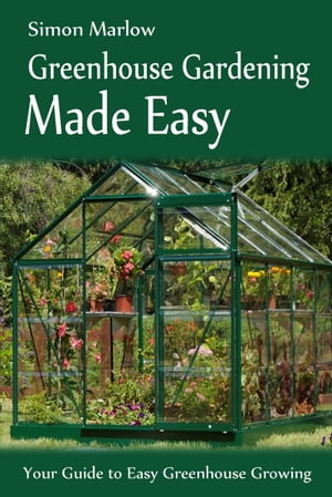 Greenhouse Gardening Made Easy