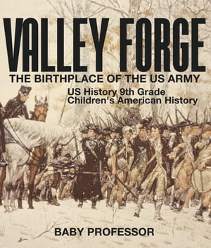 Valley Forge : The Birthplace of the US Army - US History 9th Grade | Children's American History