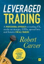 Leveraged Trading A professional approach to trading FX, stocks on margin, CFDs, spread bets and futures for all traders