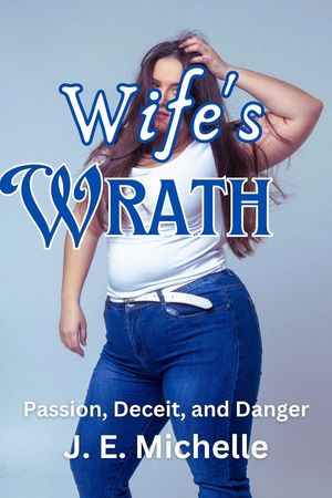 Wife's Wrath Passion, Deceit, and DangerŻҽҡ[ J. E. Michelle ]