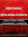 Crisis Econ mica: Sistema Mundial De Alimentos - La Batalla Contra La Pobreza, La Con...【電子書籍】 Amanda Eliza Bertha