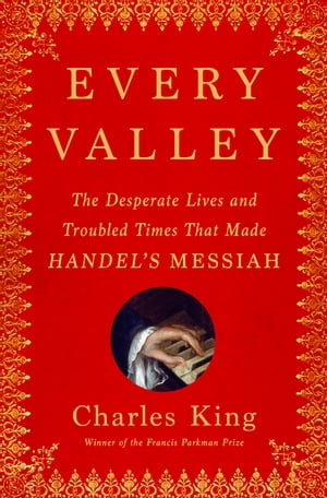 ŷKoboŻҽҥȥ㤨Every Valley The Desperate Lives and Troubled Times That Made Handel's MessiahŻҽҡ[ Charles King ]פβǤʤ2,130ߤˤʤޤ