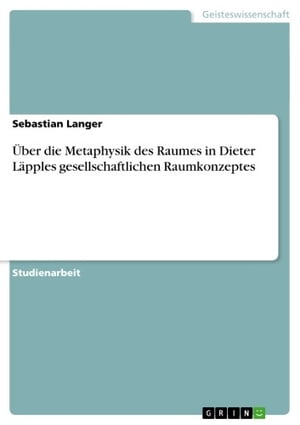 ?ber die Metaphysik des Raumes in Dieter L?pples gesellschaftlichen RaumkonzeptesŻҽҡ[ Sebastian Langer ]