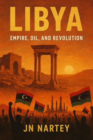 Libya: Empire, Oil, and Revolution