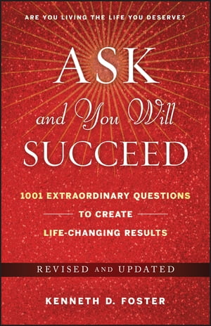 Ask and You Will Succeed 1001 Extraordinary Questions to Create Life-Changing Results