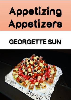 Appetizing Appetizers【電子書籍】[ Georgette Sun ]