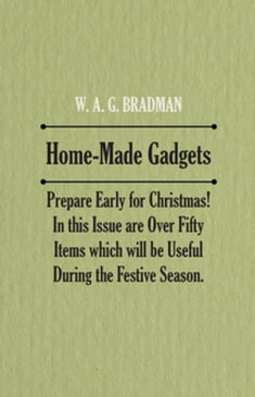 Home-Made Gadgets - Prepare Early for Christmas! In this Issue are Over Fifty Items which will be Useful During the Festive Season.【電子書籍】[ Anon. ]