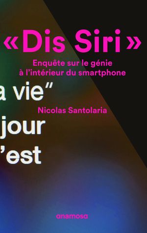 Dis Siri. Enqu?te sur le g?nie ? l'int?rieur du smartphone【電子書籍】[ Nicolas Santolaria ]
