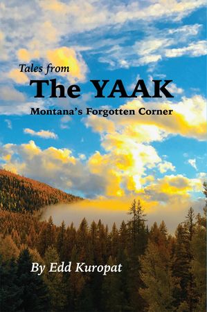Tales From the Yaak: Montana's Forgotten Corner: Montana's Forgotten Corner: Montana's Forgotten Corner: Montana's Forgotten Corner: Montana's Forgotten Corner