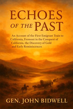 ŷKoboŻҽҥȥ㤨Echoes of the Past: An Account of the First Emigrant Train to California, Fremont in the Conquest of California, the Discovery of Gold and Early ReminiscencesŻҽҡ[ Gen. John Bidwell ]פβǤʤ150ߤˤʤޤ