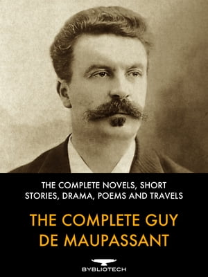 The Complete Guy de Maupassant The Complete Novels, Short Stories, Drama, Poems and Travels【電子書籍】[ Guy de Maupassant ]