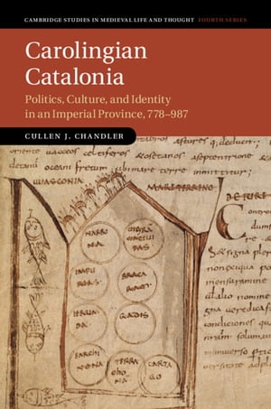 Carolingian Catalonia Politics, Culture, and Identity in an Imperial Province, 778?987【電子書籍】[ Cullen J. Chandler ]