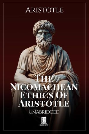 The Nicomachean Ethics of Aristotle - Unabridged - Introduction and Footnotes by Prof. J.A. Smith