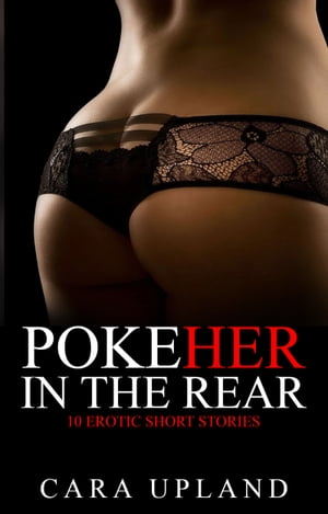 Poke Her In The Rear 10 Erotic Short StoriesŻҽҡ[ Cara Upland ]