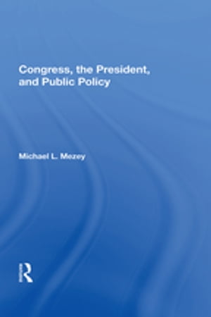 Congress, The President, And Public Policy【電子書籍】[ Michael L Mezey ]