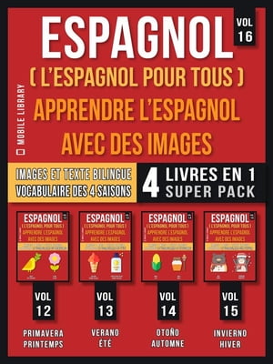 Espagnol ( L’Espagnol Pour Tous ) - Apprendre L'espagnol avec des Images (Vol 16) Super Pack 4 Livres en 1 Mots espagnols, images et textes bilingues (4 livres en 1 pour ?conomiser et apprendre l'espagnol plus rapidement)