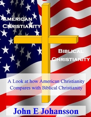 American Christianity and Biblical Christianity【電子書籍】[ John E Johansson ]